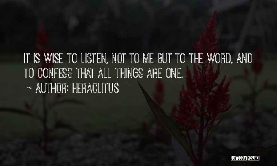 Heraclitus Quotes: It Is Wise To Listen, Not To Me But To The Word, And To Confess That All Things Are One.