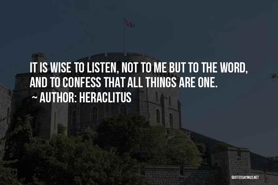 Heraclitus Quotes: It Is Wise To Listen, Not To Me But To The Word, And To Confess That All Things Are One.