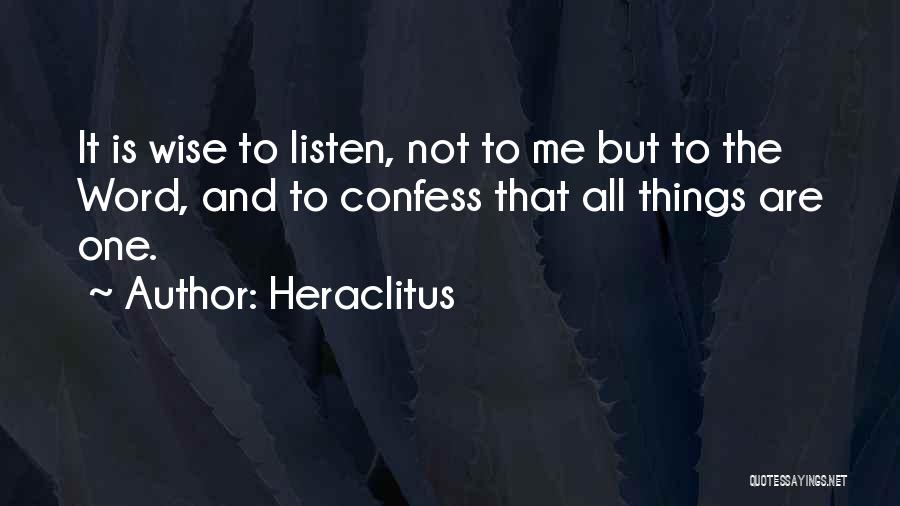 Heraclitus Quotes: It Is Wise To Listen, Not To Me But To The Word, And To Confess That All Things Are One.