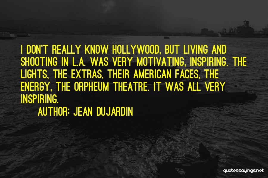 Jean Dujardin Quotes: I Don't Really Know Hollywood, But Living And Shooting In L.a. Was Very Motivating, Inspiring. The Lights, The Extras, Their