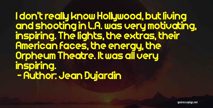 Jean Dujardin Quotes: I Don't Really Know Hollywood, But Living And Shooting In L.a. Was Very Motivating, Inspiring. The Lights, The Extras, Their