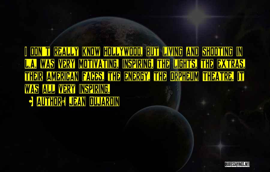 Jean Dujardin Quotes: I Don't Really Know Hollywood, But Living And Shooting In L.a. Was Very Motivating, Inspiring. The Lights, The Extras, Their