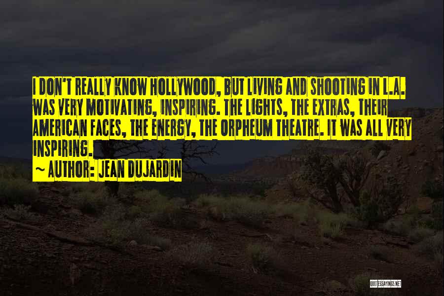 Jean Dujardin Quotes: I Don't Really Know Hollywood, But Living And Shooting In L.a. Was Very Motivating, Inspiring. The Lights, The Extras, Their