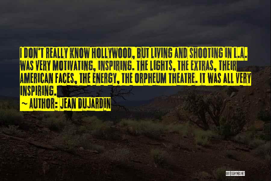 Jean Dujardin Quotes: I Don't Really Know Hollywood, But Living And Shooting In L.a. Was Very Motivating, Inspiring. The Lights, The Extras, Their