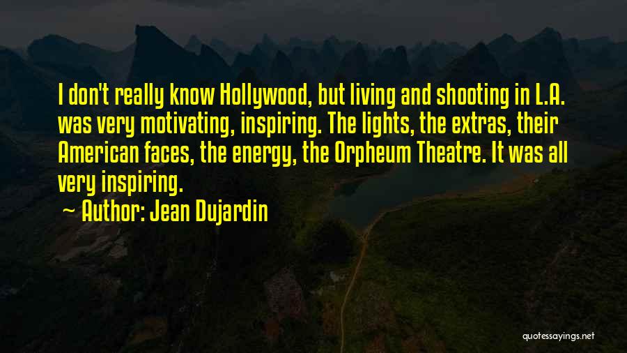 Jean Dujardin Quotes: I Don't Really Know Hollywood, But Living And Shooting In L.a. Was Very Motivating, Inspiring. The Lights, The Extras, Their