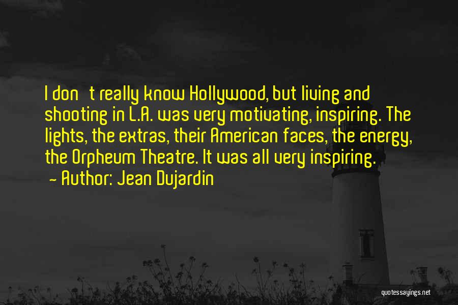 Jean Dujardin Quotes: I Don't Really Know Hollywood, But Living And Shooting In L.a. Was Very Motivating, Inspiring. The Lights, The Extras, Their