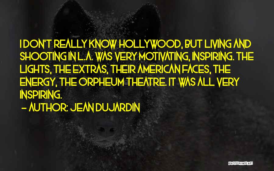 Jean Dujardin Quotes: I Don't Really Know Hollywood, But Living And Shooting In L.a. Was Very Motivating, Inspiring. The Lights, The Extras, Their