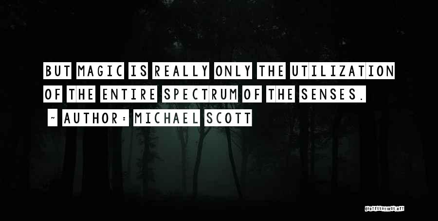 Michael Scott Quotes: But Magic Is Really Only The Utilization Of The Entire Spectrum Of The Senses.