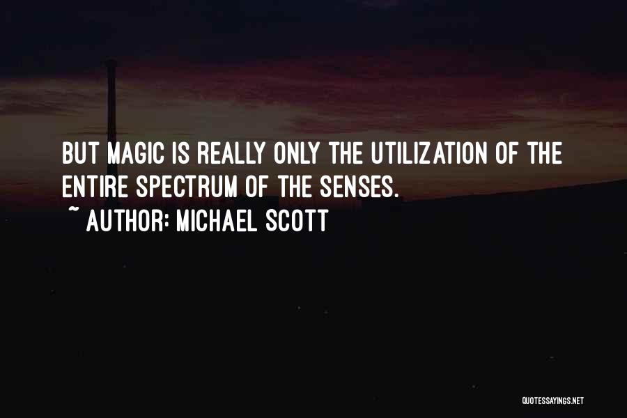 Michael Scott Quotes: But Magic Is Really Only The Utilization Of The Entire Spectrum Of The Senses.