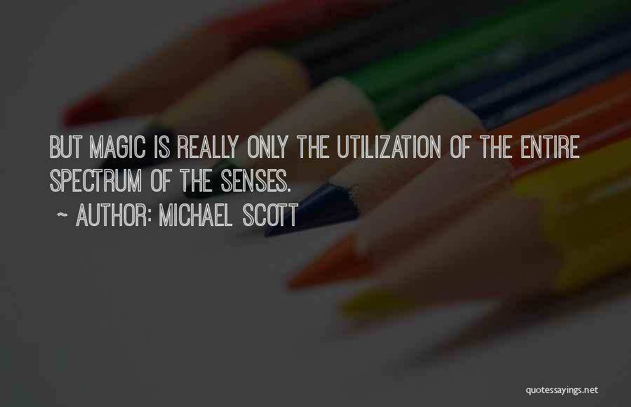 Michael Scott Quotes: But Magic Is Really Only The Utilization Of The Entire Spectrum Of The Senses.