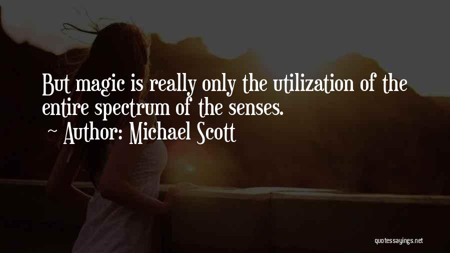 Michael Scott Quotes: But Magic Is Really Only The Utilization Of The Entire Spectrum Of The Senses.