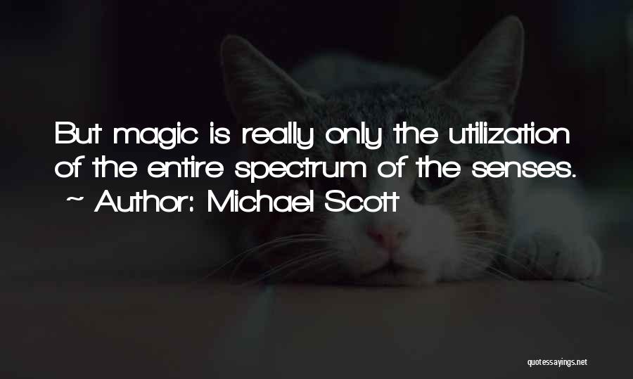 Michael Scott Quotes: But Magic Is Really Only The Utilization Of The Entire Spectrum Of The Senses.