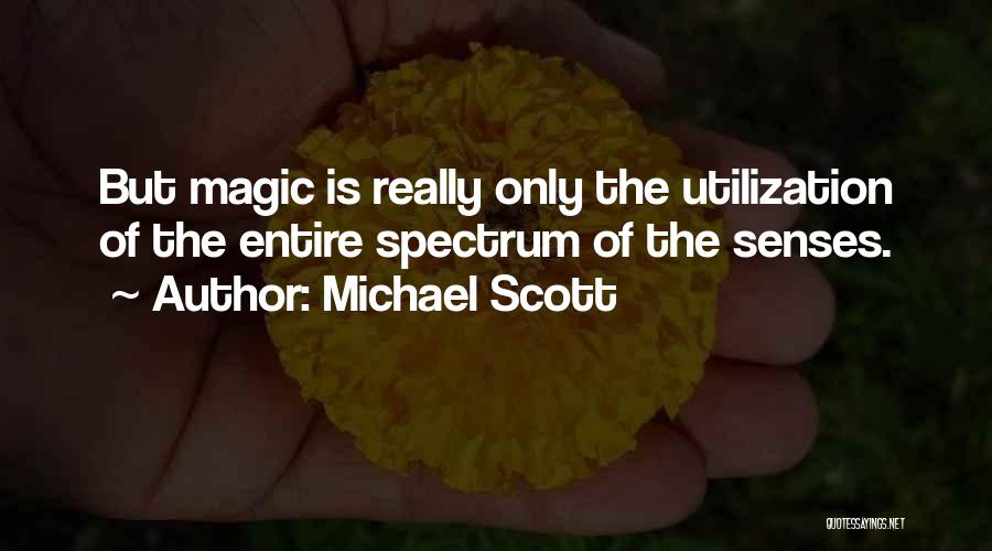 Michael Scott Quotes: But Magic Is Really Only The Utilization Of The Entire Spectrum Of The Senses.