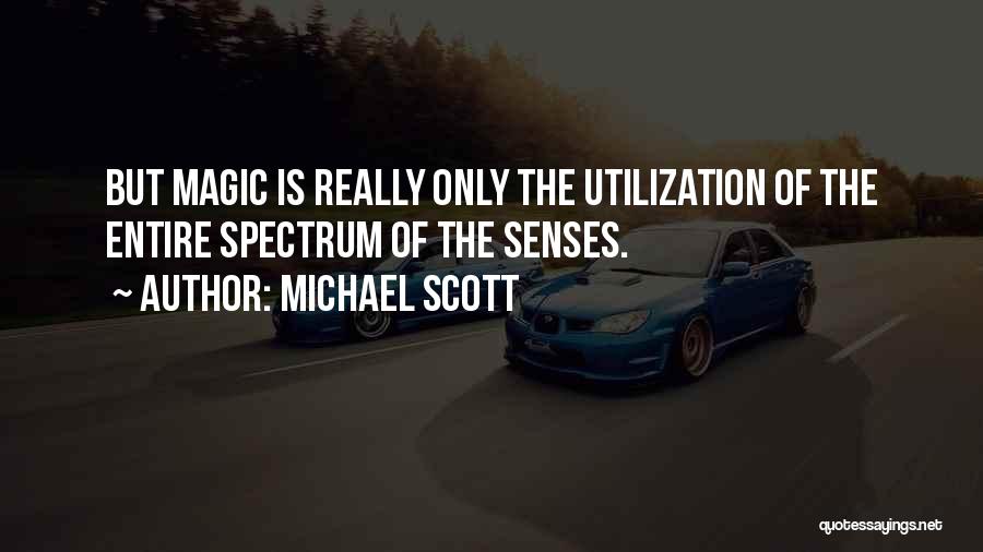 Michael Scott Quotes: But Magic Is Really Only The Utilization Of The Entire Spectrum Of The Senses.