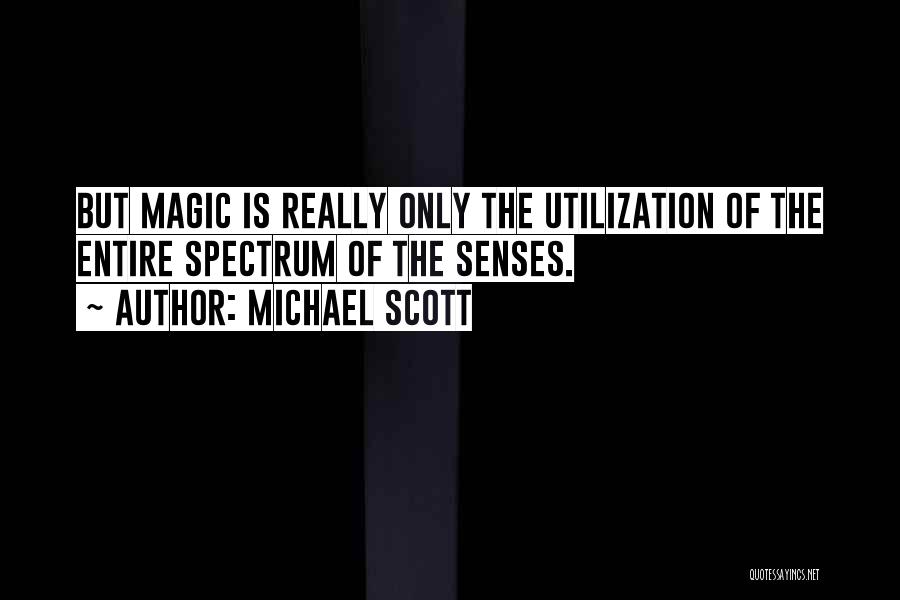 Michael Scott Quotes: But Magic Is Really Only The Utilization Of The Entire Spectrum Of The Senses.