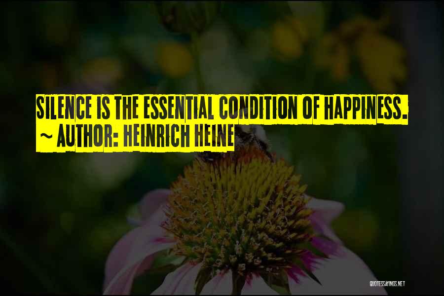 Heinrich Heine Quotes: Silence Is The Essential Condition Of Happiness.