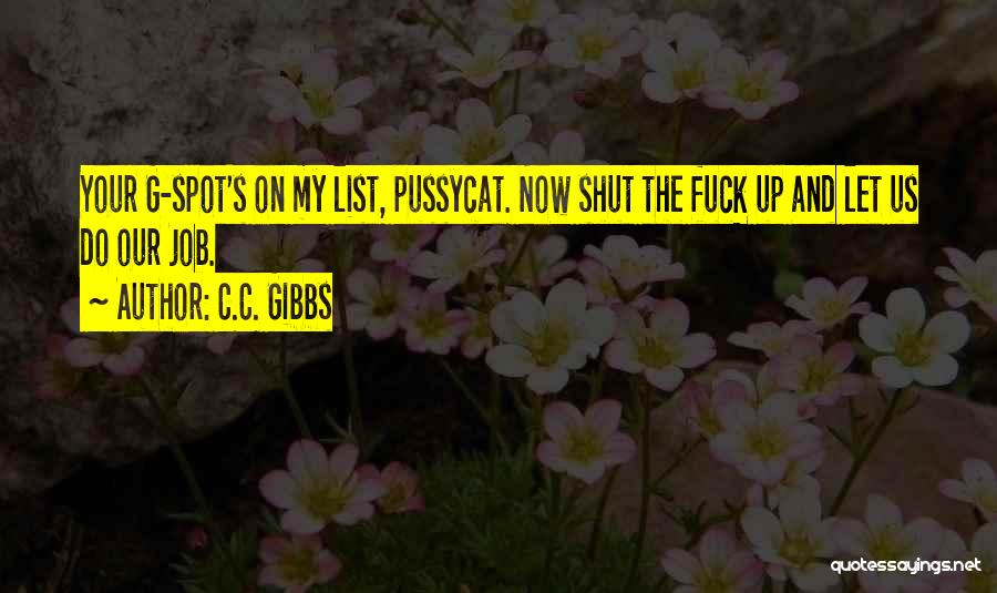 C.C. Gibbs Quotes: Your G-spot's On My List, Pussycat. Now Shut The Fuck Up And Let Us Do Our Job.