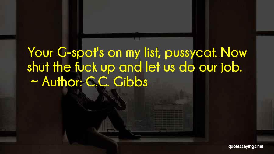 C.C. Gibbs Quotes: Your G-spot's On My List, Pussycat. Now Shut The Fuck Up And Let Us Do Our Job.