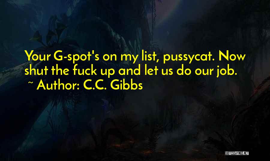 C.C. Gibbs Quotes: Your G-spot's On My List, Pussycat. Now Shut The Fuck Up And Let Us Do Our Job.