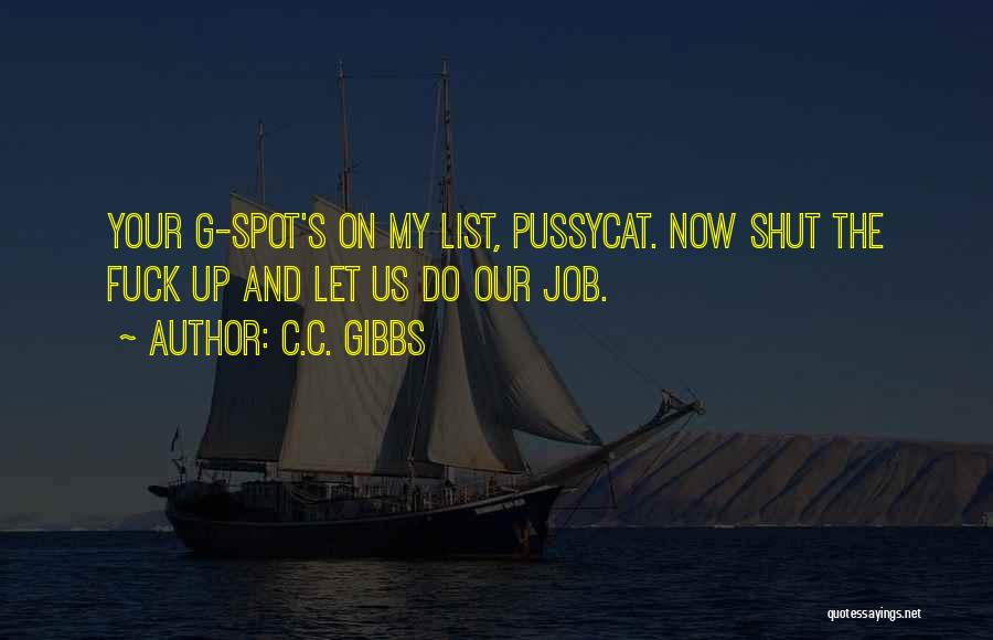 C.C. Gibbs Quotes: Your G-spot's On My List, Pussycat. Now Shut The Fuck Up And Let Us Do Our Job.