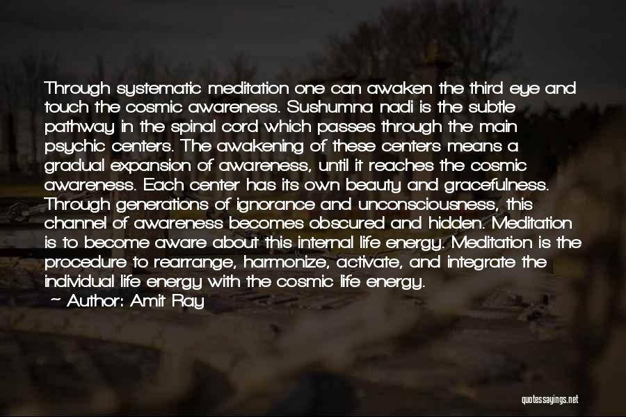 Amit Ray Quotes: Through Systematic Meditation One Can Awaken The Third Eye And Touch The Cosmic Awareness. Sushumna Nadi Is The Subtle Pathway