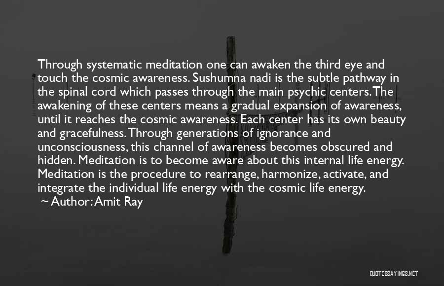 Amit Ray Quotes: Through Systematic Meditation One Can Awaken The Third Eye And Touch The Cosmic Awareness. Sushumna Nadi Is The Subtle Pathway