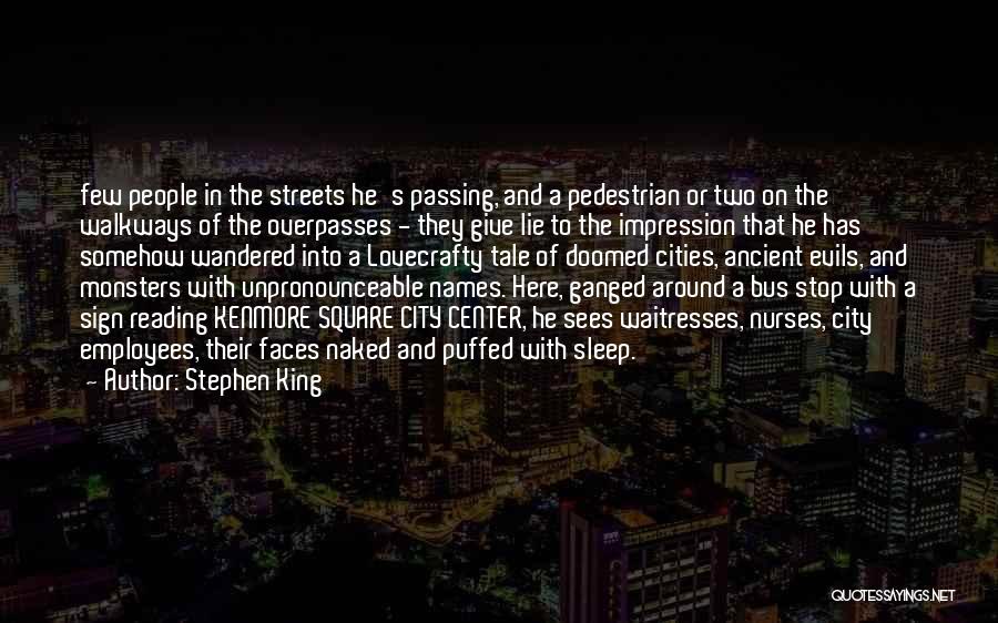 Stephen King Quotes: Few People In The Streets He's Passing, And A Pedestrian Or Two On The Walkways Of The Overpasses - They