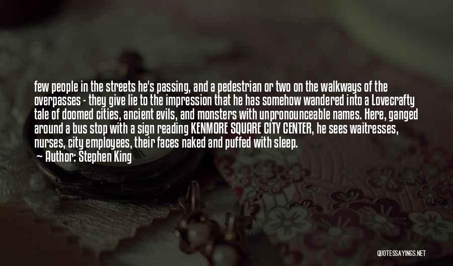 Stephen King Quotes: Few People In The Streets He's Passing, And A Pedestrian Or Two On The Walkways Of The Overpasses - They
