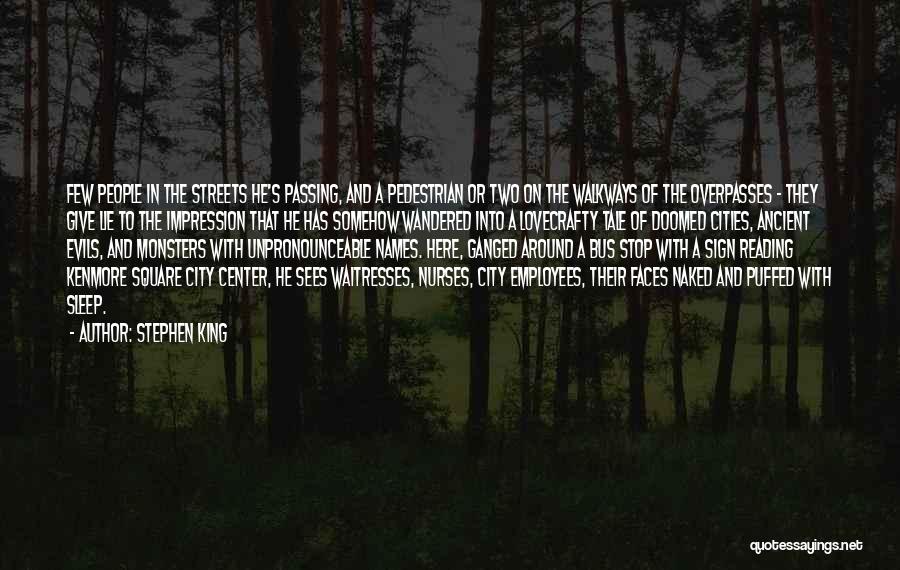 Stephen King Quotes: Few People In The Streets He's Passing, And A Pedestrian Or Two On The Walkways Of The Overpasses - They