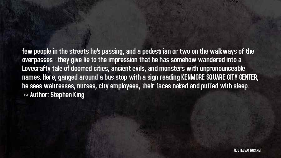 Stephen King Quotes: Few People In The Streets He's Passing, And A Pedestrian Or Two On The Walkways Of The Overpasses - They