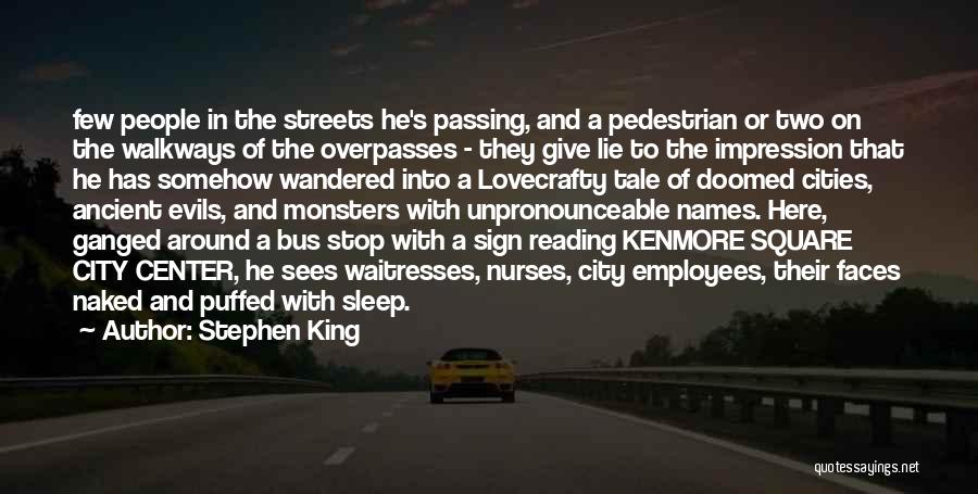 Stephen King Quotes: Few People In The Streets He's Passing, And A Pedestrian Or Two On The Walkways Of The Overpasses - They