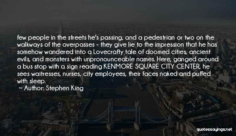 Stephen King Quotes: Few People In The Streets He's Passing, And A Pedestrian Or Two On The Walkways Of The Overpasses - They