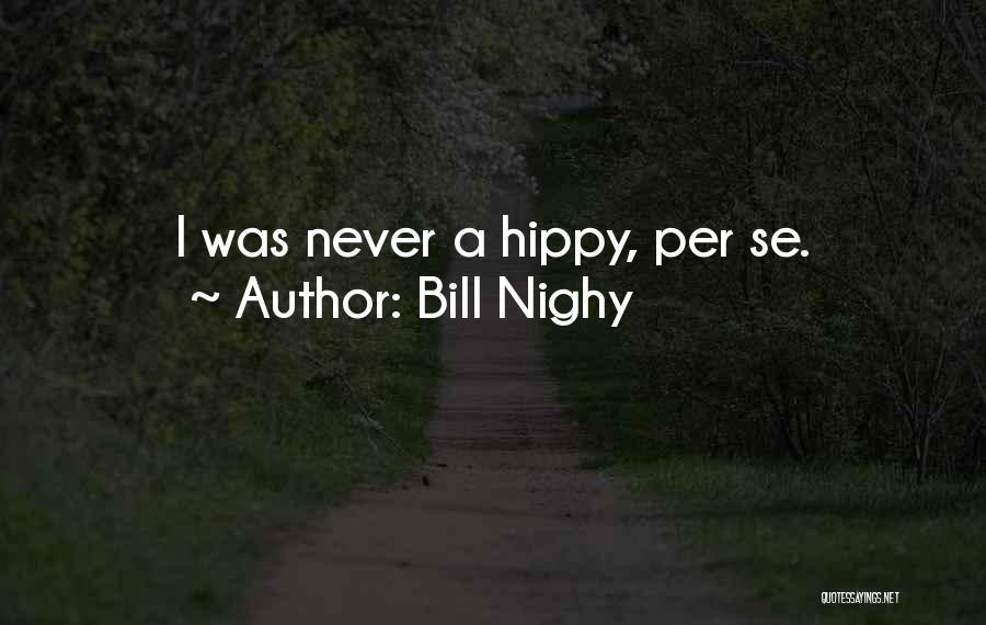 Bill Nighy Quotes: I Was Never A Hippy, Per Se.