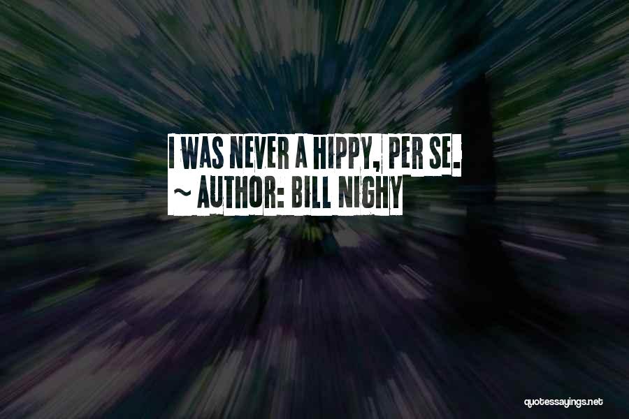 Bill Nighy Quotes: I Was Never A Hippy, Per Se.