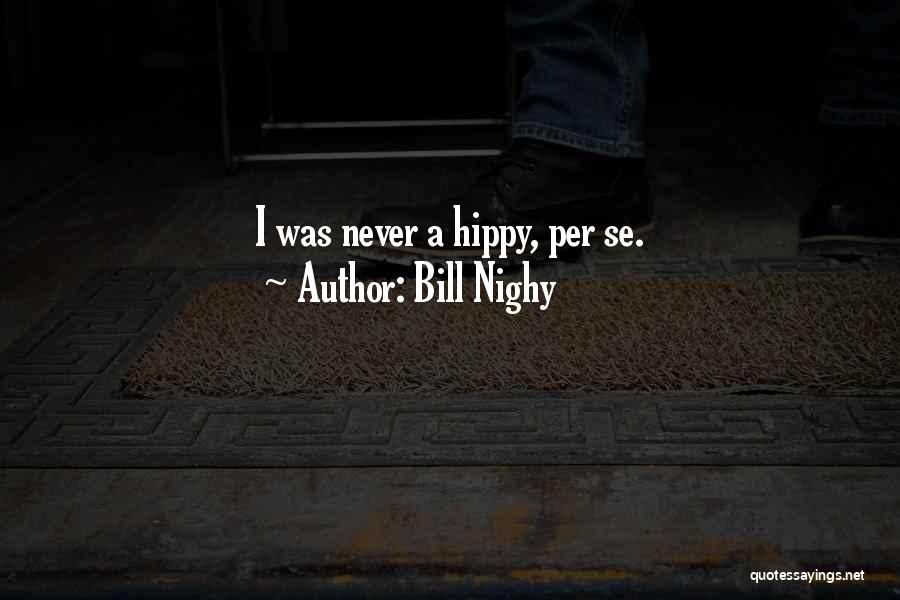 Bill Nighy Quotes: I Was Never A Hippy, Per Se.