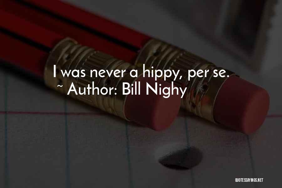 Bill Nighy Quotes: I Was Never A Hippy, Per Se.
