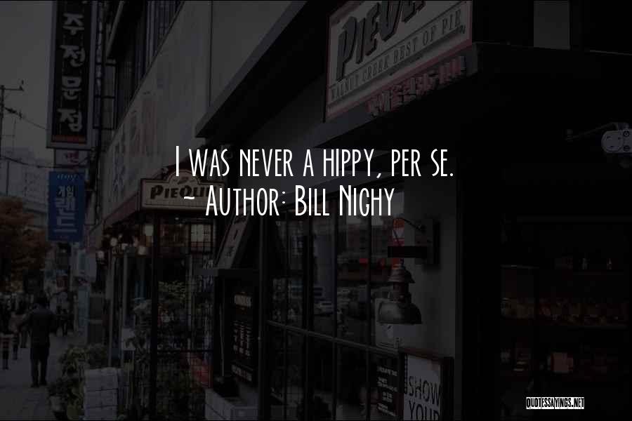 Bill Nighy Quotes: I Was Never A Hippy, Per Se.