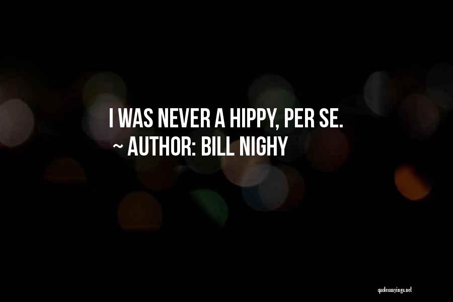 Bill Nighy Quotes: I Was Never A Hippy, Per Se.