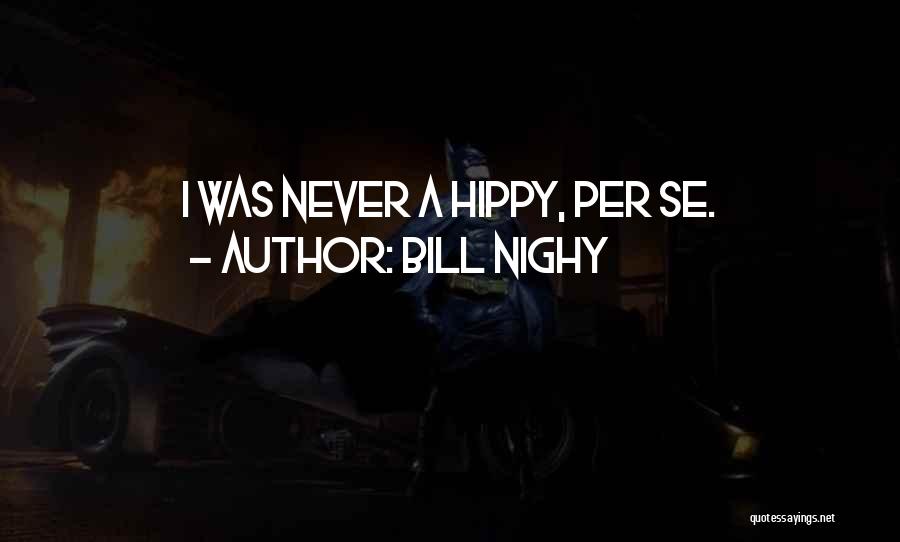 Bill Nighy Quotes: I Was Never A Hippy, Per Se.