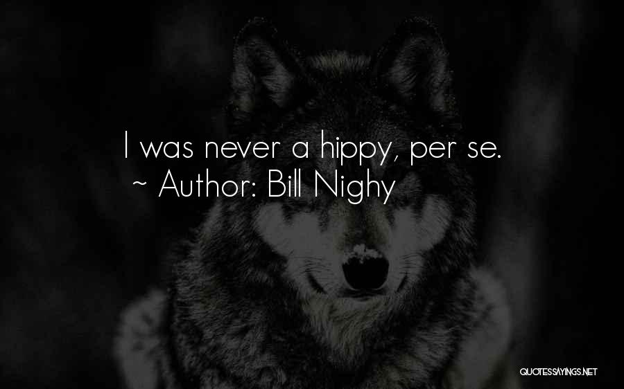 Bill Nighy Quotes: I Was Never A Hippy, Per Se.