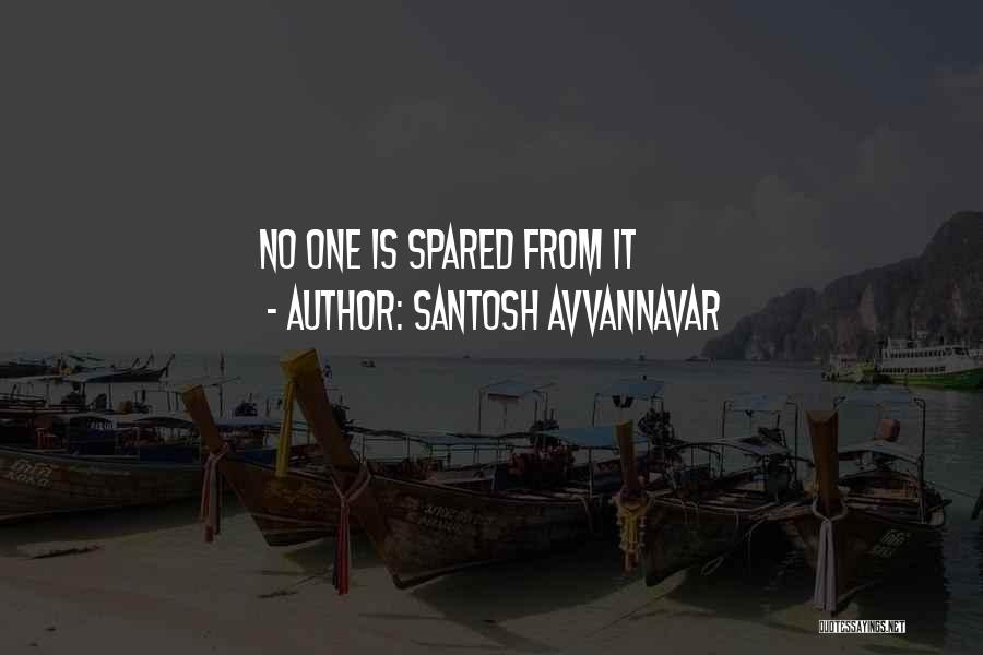 Santosh Avvannavar Quotes: No One Is Spared From It