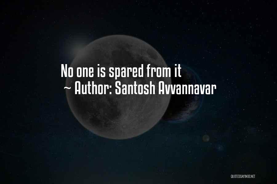 Santosh Avvannavar Quotes: No One Is Spared From It