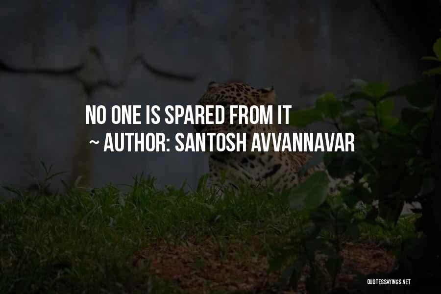 Santosh Avvannavar Quotes: No One Is Spared From It