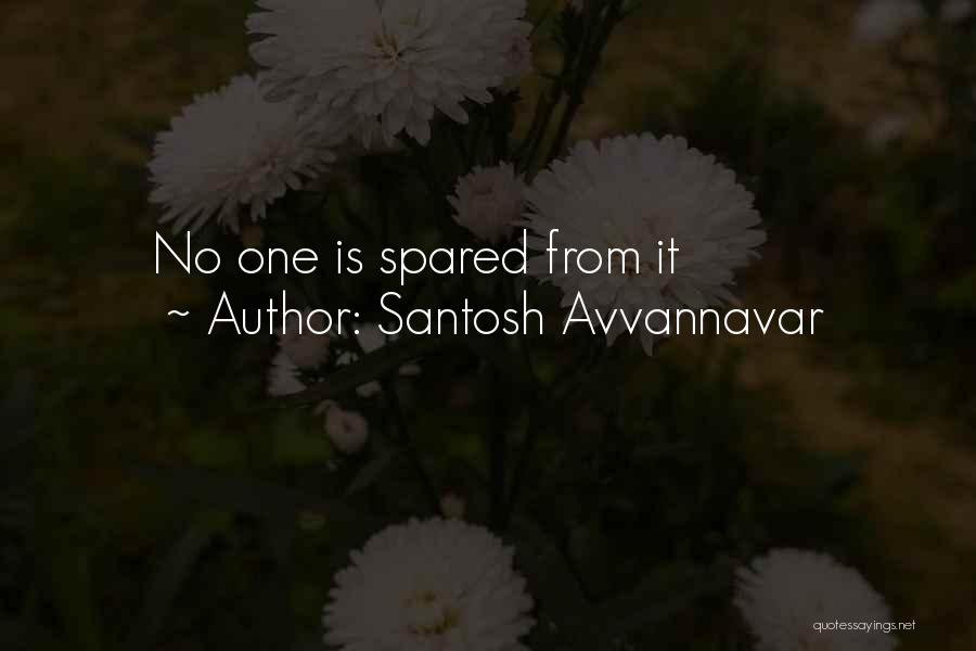 Santosh Avvannavar Quotes: No One Is Spared From It