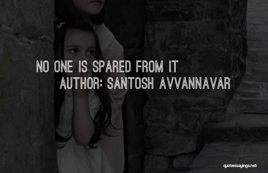 Santosh Avvannavar Quotes: No One Is Spared From It