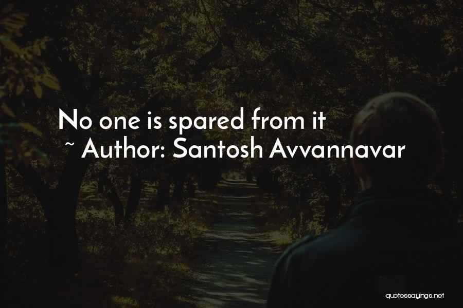 Santosh Avvannavar Quotes: No One Is Spared From It