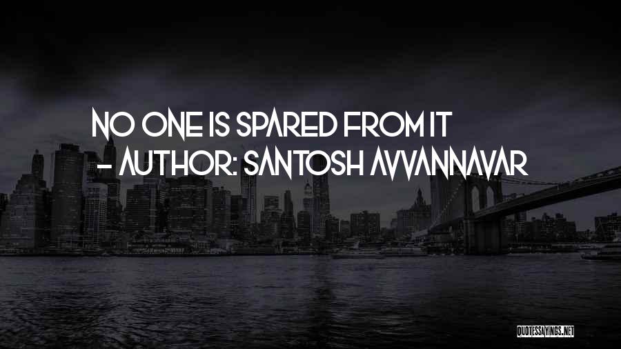 Santosh Avvannavar Quotes: No One Is Spared From It