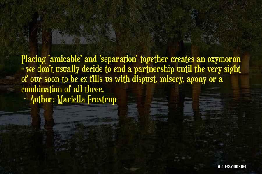 Mariella Frostrup Quotes: Placing 'amicable' And 'separation' Together Creates An Oxymoron - We Don't Usually Decide To End A Partnership Until The Very
