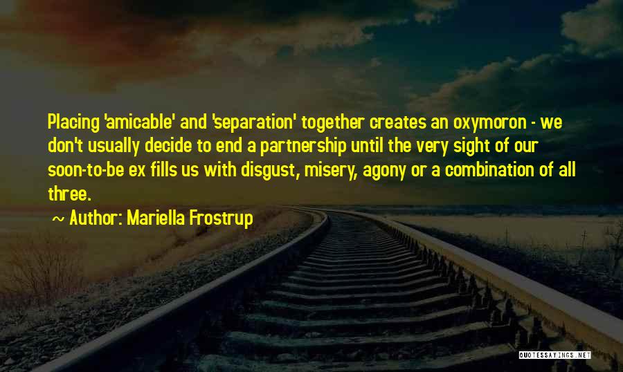 Mariella Frostrup Quotes: Placing 'amicable' And 'separation' Together Creates An Oxymoron - We Don't Usually Decide To End A Partnership Until The Very