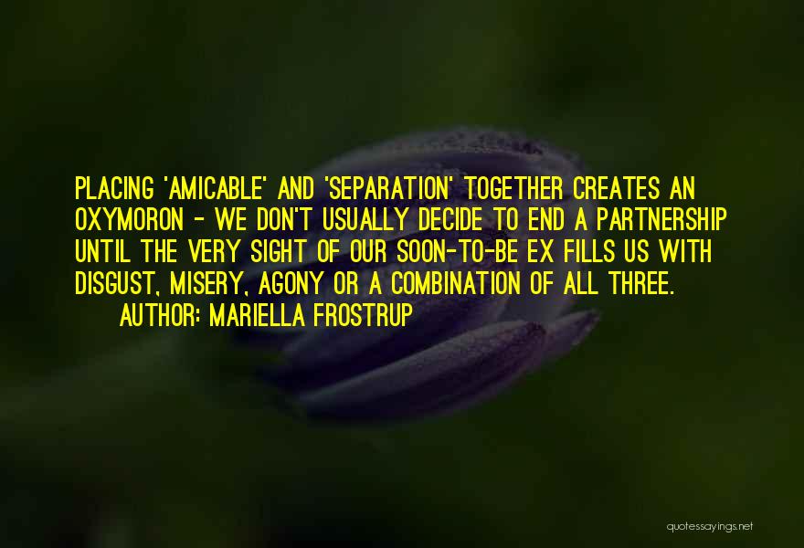 Mariella Frostrup Quotes: Placing 'amicable' And 'separation' Together Creates An Oxymoron - We Don't Usually Decide To End A Partnership Until The Very
